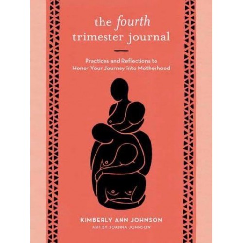 The Fourth Trimester Journal Practices and Reflections to Honor Your Journey Into Motherhood