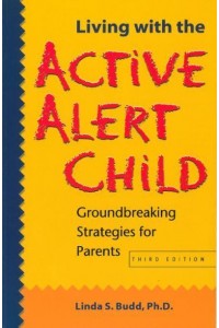Living With the Active Alert Child Groundbreaking Strategies for Parents