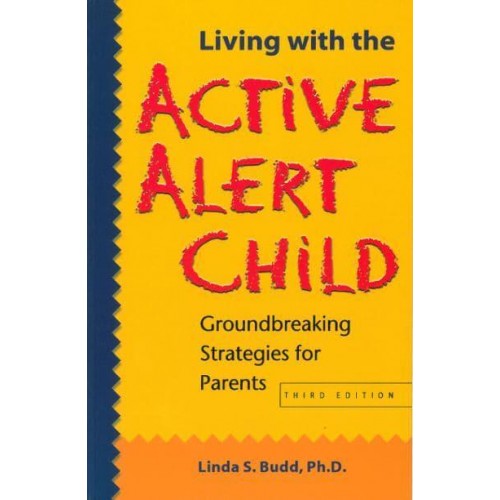 Living With the Active Alert Child Groundbreaking Strategies for Parents