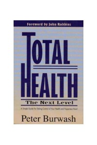 Total Health The Next Level : A Simple Guide for Taking Control of Your Health and Happiness Now!