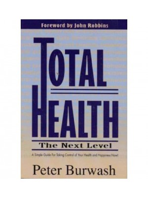 Total Health The Next Level : A Simple Guide for Taking Control of Your Health and Happiness Now!