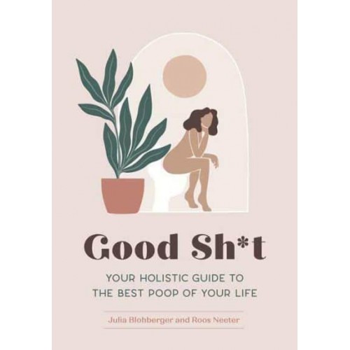 Good Sh*t Your Holistic Guide to the Best Poop of Your Life