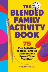 The Blended Family Activity Book 75 Fun Activities to Help Families Connect and Spend Time Together