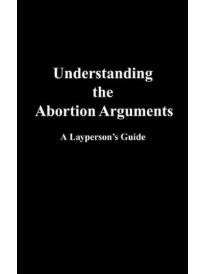 Understanding the Abortion Arguments A Layperson's Guide