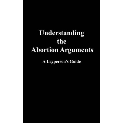 Understanding the Abortion Arguments A Layperson's Guide