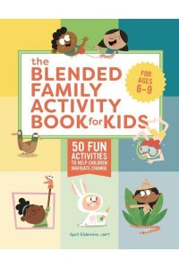 The Blended Family Activity Book for Kids 50 Fun Activities to Help Children Navigate Change