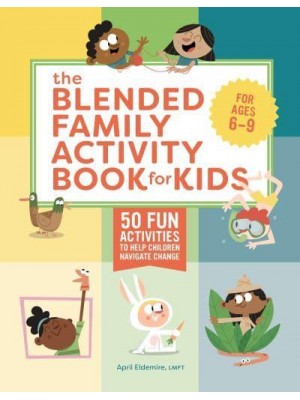 The Blended Family Activity Book for Kids 50 Fun Activities to Help Children Navigate Change