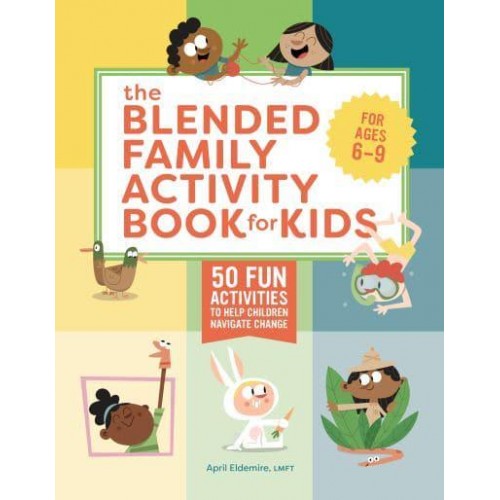 The Blended Family Activity Book for Kids 50 Fun Activities to Help Children Navigate Change