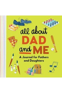 All About Dad and Me A Journal for Fathers and Daughters