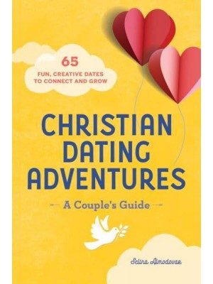 Christian Dating Adventures - A Couple's Guide 65 Fun, Creative Dates to Connect and Grow
