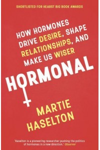 Hormonal How Hormones Drive Desire, Shape Relationships, and Make Us Wiser