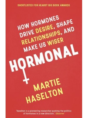 Hormonal How Hormones Drive Desire, Shape Relationships, and Make Us Wiser