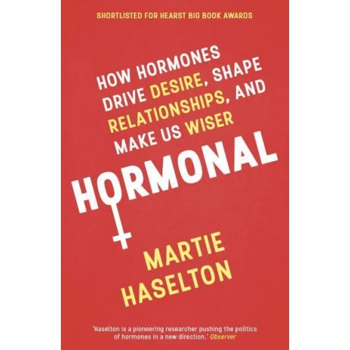 Hormonal How Hormones Drive Desire, Shape Relationships, and Make Us Wiser