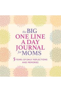 The Big One Line a Day Journal for Moms 5 Years of Daily Reflections and Memories&#x2014;with Plenty of Room to Write