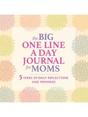 The Big One Line a Day Journal for Moms 5 Years of Daily Reflections and Memories&#x2014;with Plenty of Room to Write