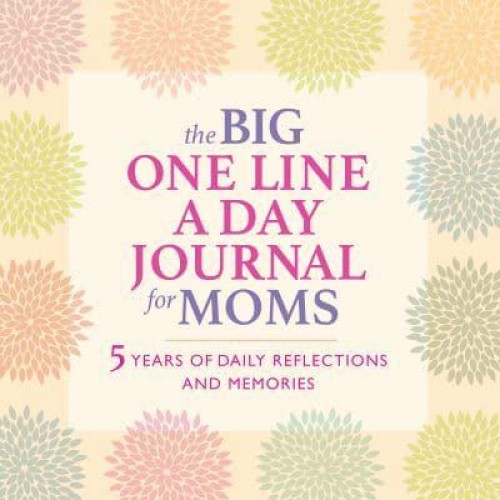 The Big One Line a Day Journal for Moms 5 Years of Daily Reflections and Memories&#x2014;with Plenty of Room to Write