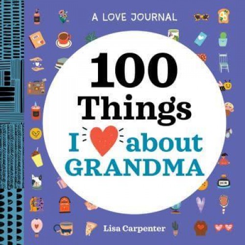 A Love Journal: 100 Things I Love About Grandma - 100 Things I Love About You Journal