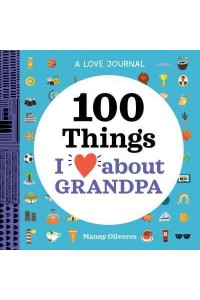 A Love Journal: 100 Things I Love About Grandpa - 100 Things I Love About You Journal