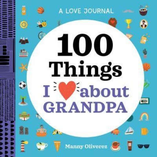A Love Journal: 100 Things I Love About Grandpa - 100 Things I Love About You Journal