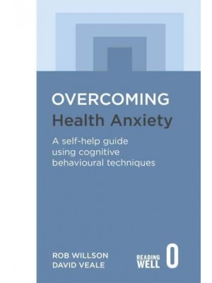 Overcoming Health Anxiety A Self-Help Guide Using Cognitive Behavioral Techniques