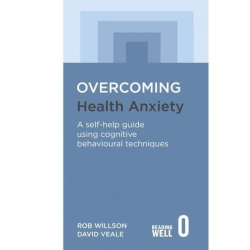 Overcoming Health Anxiety A Self-Help Guide Using Cognitive Behavioral Techniques
