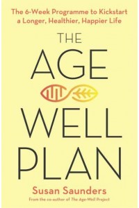 The Age-Well Plan The 6-Week Programme to Kickstart a Longer, Healthier, Happier Life