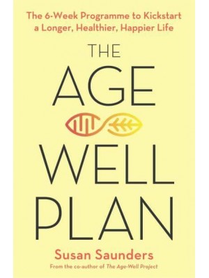 The Age-Well Plan The 6-Week Programme to Kickstart a Longer, Healthier, Happier Life