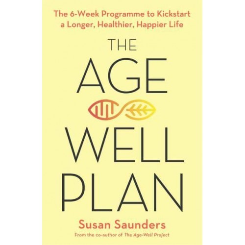 The Age-Well Plan The 6-Week Programme to Kickstart a Longer, Healthier, Happier Life
