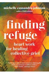 Finding Refuge Heart Work for Healing Collective Grief