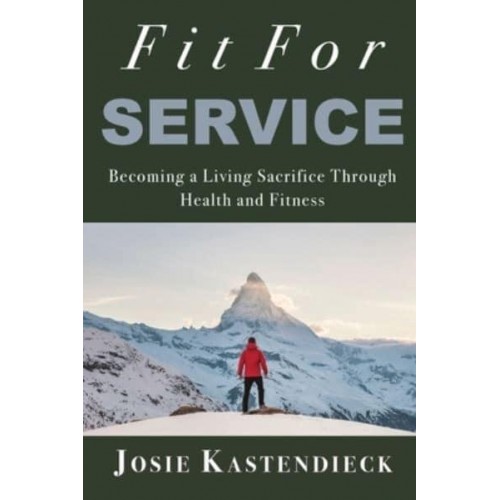 Fit For Service Becoming a Living Sacrifice Through Health and Fitness