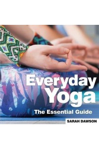 Everyday Yoga The Essential Guide