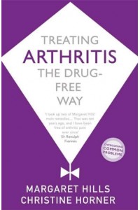 Treating Arthritis The Drug-Free Way - Overcoming Common Problems Series