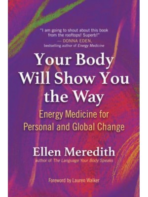 Your Body Will Show You the Way Energy Medicine for Personal and Global Change