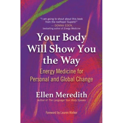 Your Body Will Show You the Way Energy Medicine for Personal and Global Change
