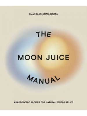 The Moon Juice Manual Adaptogenic Recipes for Natural Stress Relief
