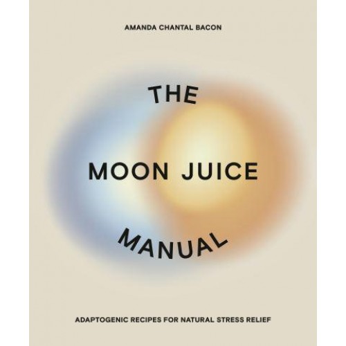 The Moon Juice Manual Adaptogenic Recipes for Natural Stress Relief