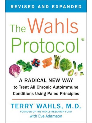 The Wahls Protocol A Radical New Way to Treat All Chronic Autoimmune Conditions Using Paleo Principles