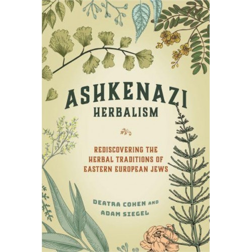Ashkenazi Herbalism Rediscovering the Herbal Traditions of Eastern European Jews