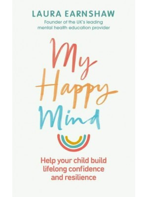 My Happy Mind Help Your Child Build Life-Long Confidence, Self-Esteem and Resilience