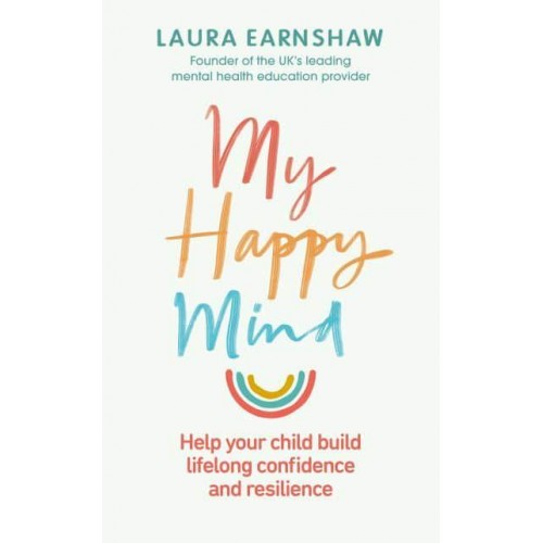My Happy Mind Help Your Child Build Life-Long Confidence, Self-Esteem and Resilience