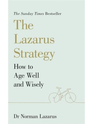 The Lazarus Strategy How to Age Well and Wisely