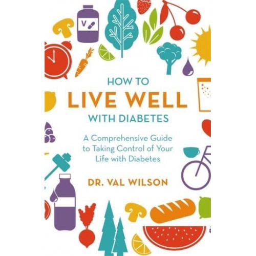 How to Live Well With Diabetes A Comprehensive Guide to Taking Control of Your Life With Diabetes - A How to Book