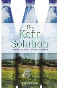 The Kefir Solution Natural Healing for IBS, Depression and Anxiety