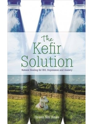 The Kefir Solution Natural Healing for IBS, Depression and Anxiety