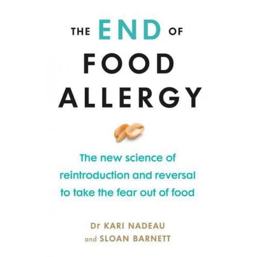 The End of Food Allergy The New Science of Reintroduction and Reversal to Take the Fear Out of Food