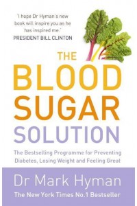 The Blood Sugar Solution The Bestselling Programme for Preventing Diabetes, Losing Weight, and Feeling Great