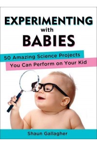 Experimenting With Babies 50 Amazing Science Projects You Can Perform on Your Kid