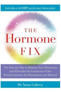 The Hormone Fix The Natural Way to Balance Your Hormones and Alleviate the Symptoms of the Perimenopause, the Menopause and Beyond