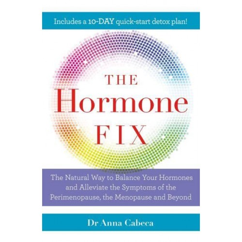 The Hormone Fix The Natural Way to Balance Your Hormones and Alleviate the Symptoms of the Perimenopause, the Menopause and Beyond