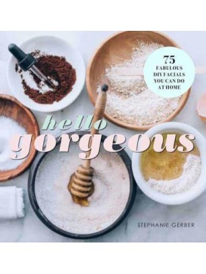 Hello Gorgeous 75 Fabulous DIY Facials